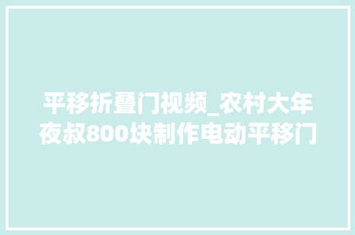 平移折叠门视频_农村大年夜叔800块制作电动平移门。遥控开关门一小我四天