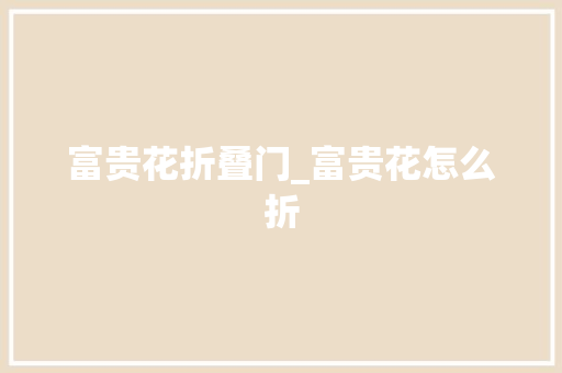 富贵花折叠门_富贵花怎么折