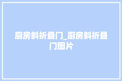 厨房斜折叠门_厨房斜折叠门图片