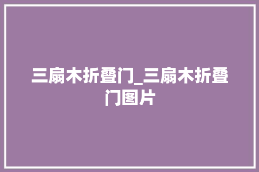三扇木折叠门_三扇木折叠门图片