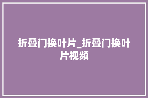 折叠门换叶片_折叠门换叶片视频