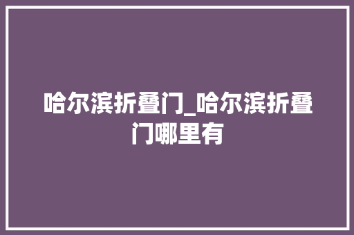 哈尔滨折叠门_哈尔滨折叠门哪里有