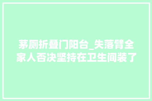茅厕折叠门阳台_失落臂全家人否决坚持在卫生间装了2个门入住后切实其实太喷鼻香了