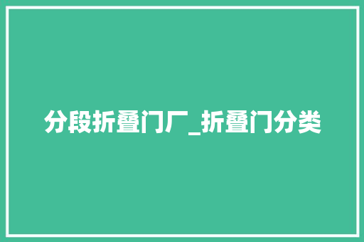 分段折叠门厂_折叠门分类
