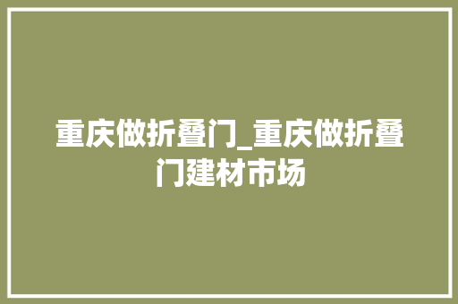 重庆做折叠门_重庆做折叠门建材市场
