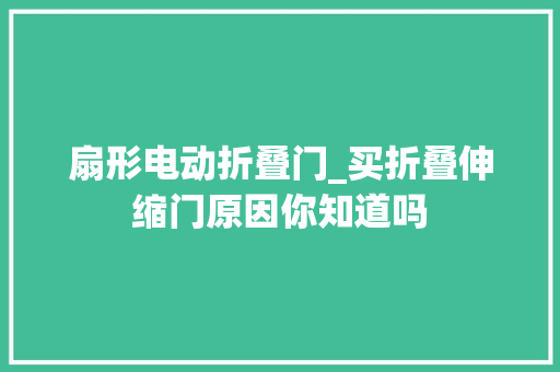 扇形电动折叠门_买折叠伸缩门原因你知道吗