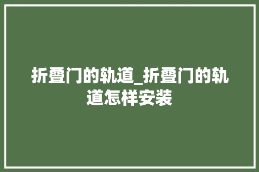 折叠门的轨道_折叠门的轨道怎样安装