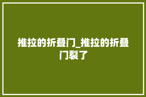 推拉的折叠门_推拉的折叠门裂了