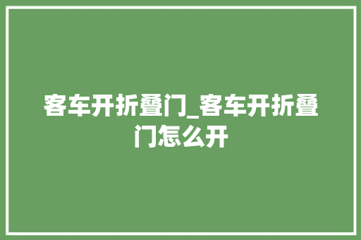 客车开折叠门_客车开折叠门怎么开