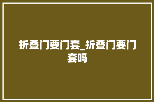 折叠门要门套_折叠门要门套吗