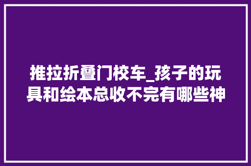 推拉折叠门校车_孩子的玩具和绘本总收不完有哪些神器可以把家收纳得有条不紊