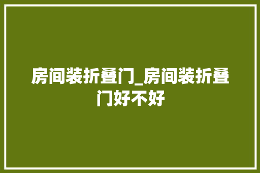 房间装折叠门_房间装折叠门好不好