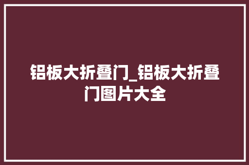 铝板大折叠门_铝板大折叠门图片大全