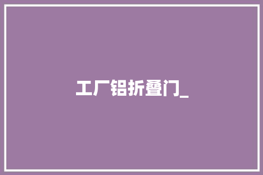 工厂铝折叠门_
