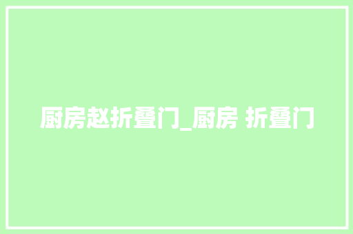 厨房赵折叠门_厨房 折叠门
