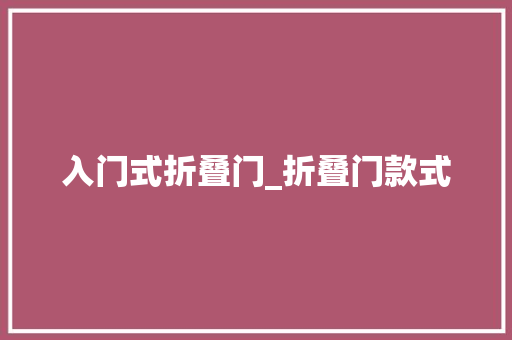 入门式折叠门_折叠门款式