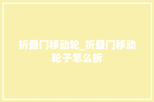折叠门移动轮_折叠门移动轮子怎么拆