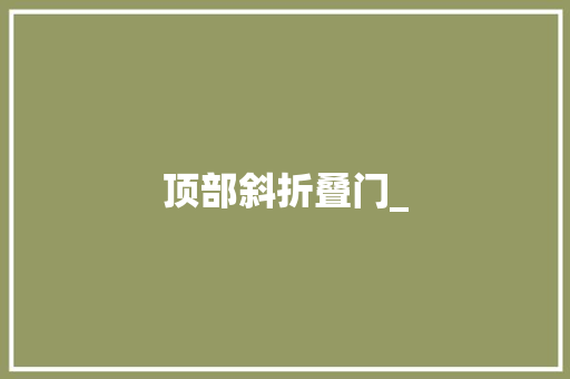 顶部斜折叠门_