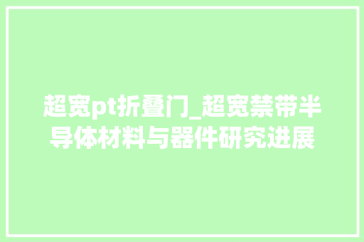 超宽pt折叠门_超宽禁带半导体材料与器件研究进展