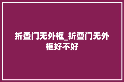 折叠门无外框_折叠门无外框好不好