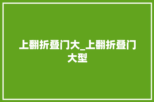 上翻折叠门大_上翻折叠门大型
