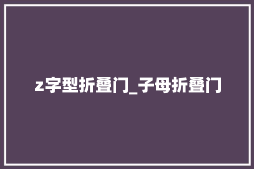 z字型折叠门_子母折叠门