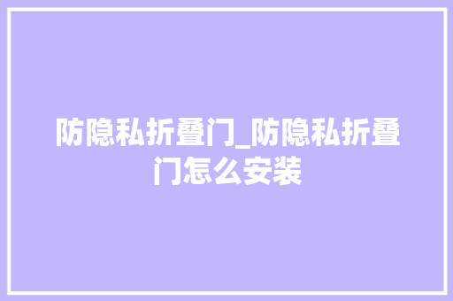 防隐私折叠门_防隐私折叠门怎么安装