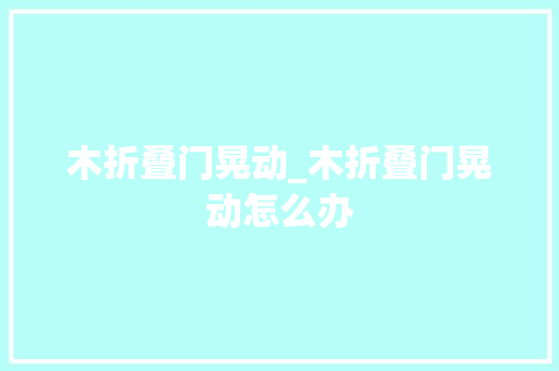 木折叠门晃动_木折叠门晃动怎么办