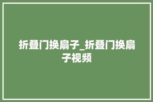 折叠门换扇子_折叠门换扇子视频