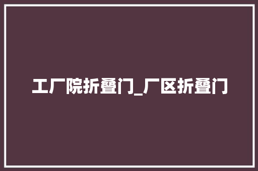 工厂院折叠门_厂区折叠门