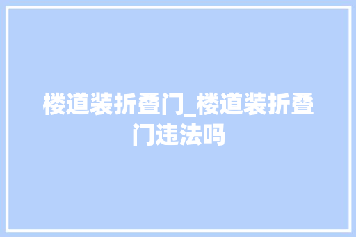 楼道装折叠门_楼道装折叠门违法吗