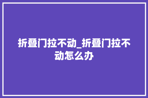 折叠门拉不动_折叠门拉不动怎么办