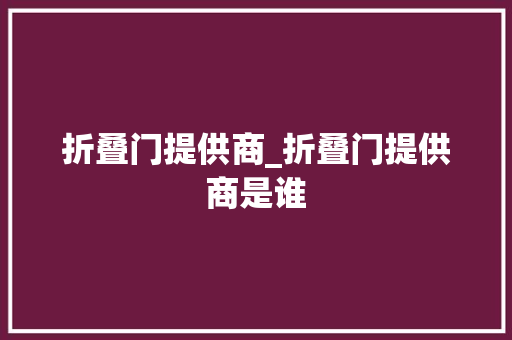 折叠门提供商_折叠门提供商是谁