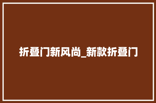 折叠门新风尚_新款折叠门 实木门