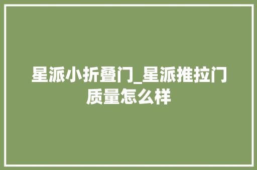 星派小折叠门_星派推拉门质量怎么样