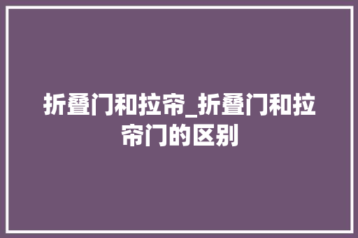 折叠门和拉帘_折叠门和拉帘门的区别