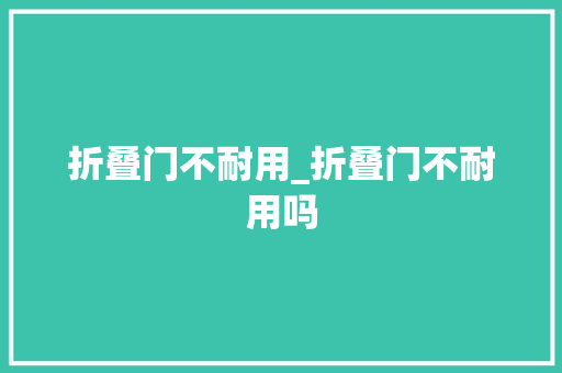 折叠门不耐用_折叠门不耐用吗