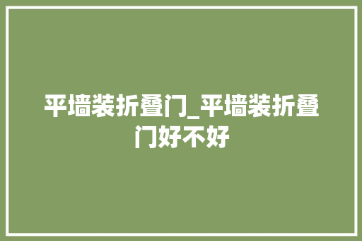 平墙装折叠门_平墙装折叠门好不好