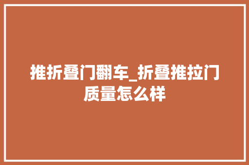 推折叠门翻车_折叠推拉门质量怎么样