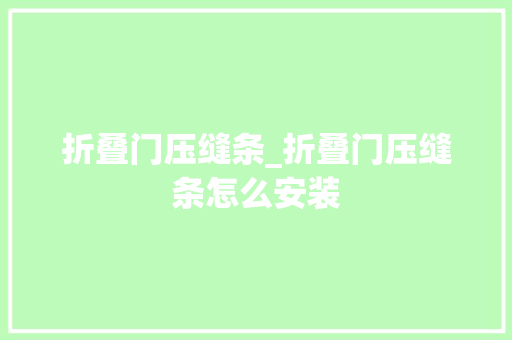折叠门压缝条_折叠门压缝条怎么安装