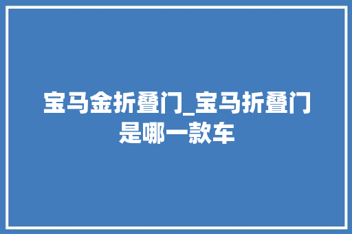 宝马金折叠门_宝马折叠门是哪一款车