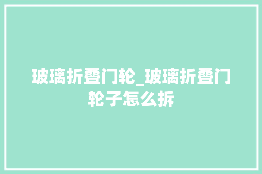 玻璃折叠门轮_玻璃折叠门轮子怎么拆