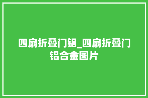 四扇折叠门铝_四扇折叠门铝合金图片