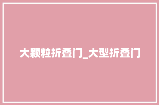 大颗粒折叠门_大型折叠门
