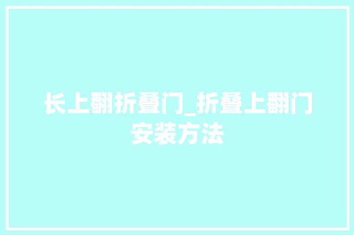 长上翻折叠门_折叠上翻门安装方法