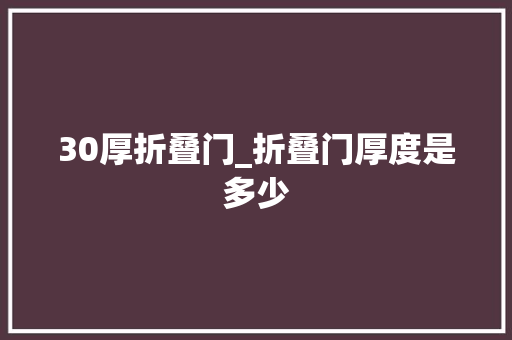30厚折叠门_折叠门厚度是多少