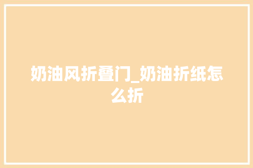 奶油风折叠门_奶油折纸怎么折