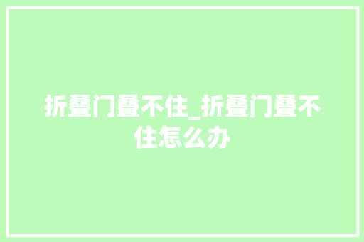 折叠门叠不住_折叠门叠不住怎么办