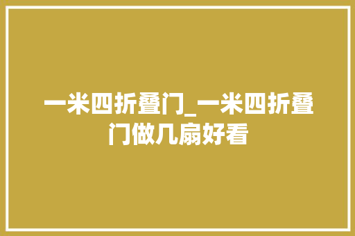 一米四折叠门_一米四折叠门做几扇好看