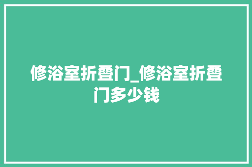 修浴室折叠门_修浴室折叠门多少钱
